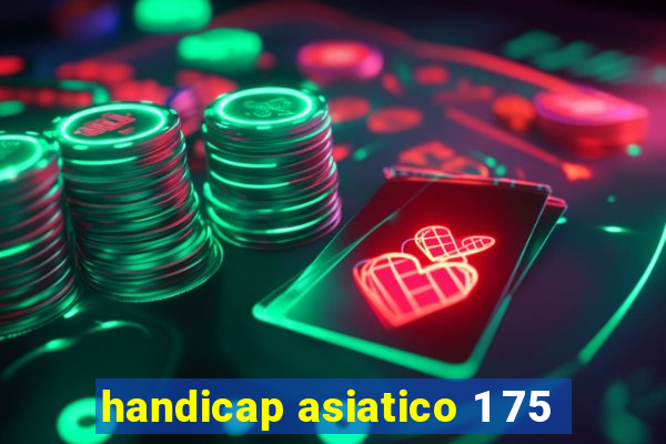 handicap asiatico 1 75